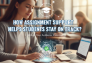 How Assignment Support Helps Students Stay On Track
